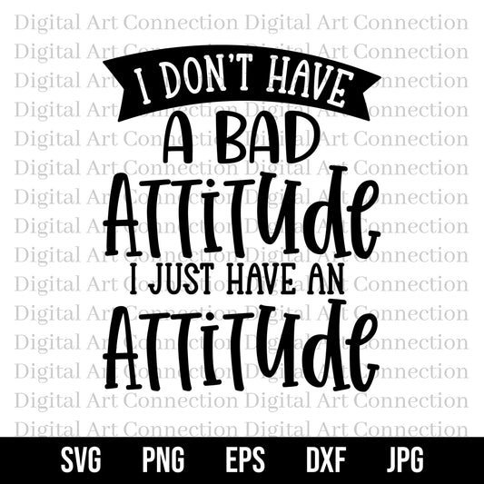 I Don't Have a Bad Attitude I Just Have an Attitude SVG