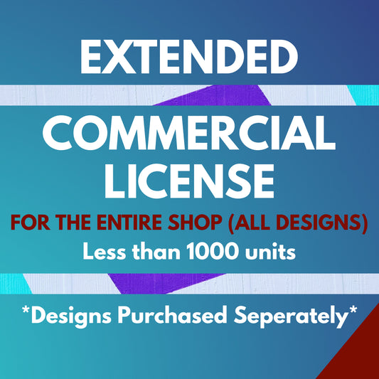 Extended Commercial License For Entire Shop (All Designs) (Selling Less Than 1000 Units) (Not a Print on Demand License)