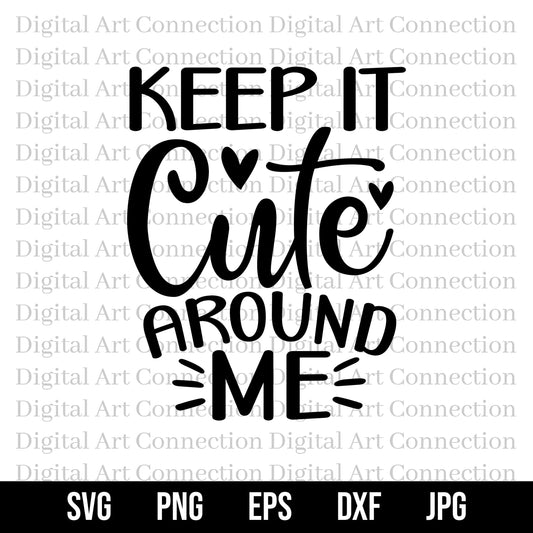 Keep It Cute Around Me SVG,